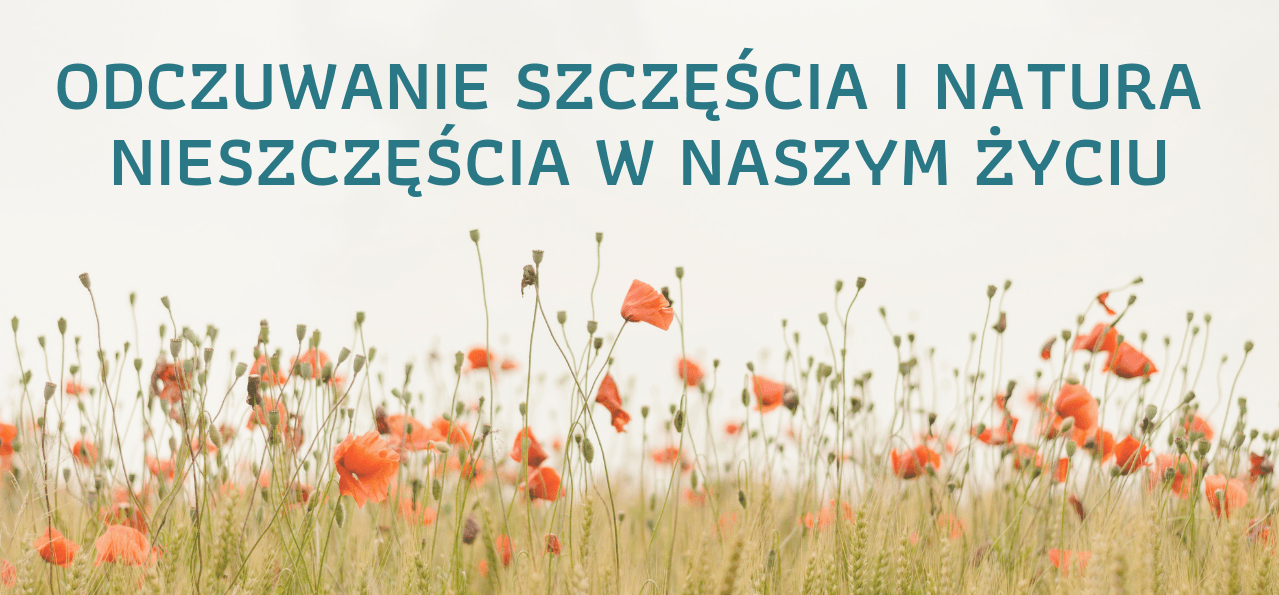 ODCZUWANIE SZCZĘŚCIA I NATURA NIESZCZĘŚCIA W NASZYM ŻYCIU