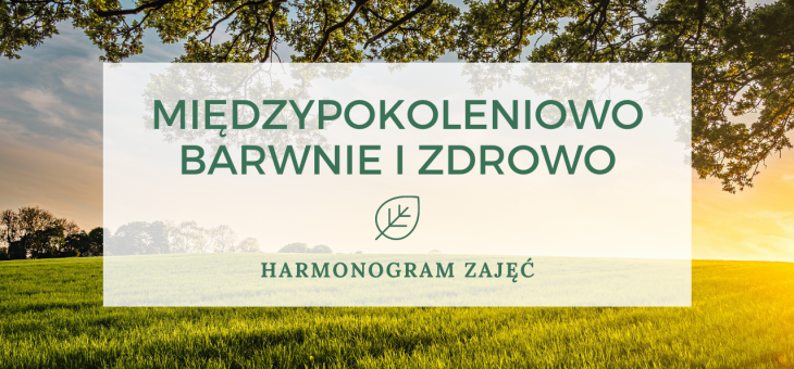 HARMONOGRAM ZAJĘĆ MIĘDZYPOKOLENIOWO – BARWNIE I ZDROWO