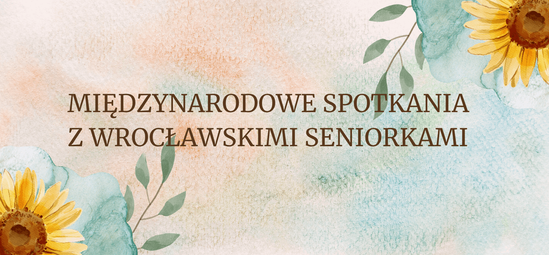 MIĘDZYNARODOWE SPOTKANIA Z WROCŁAWSKIMI SENIORKAMI