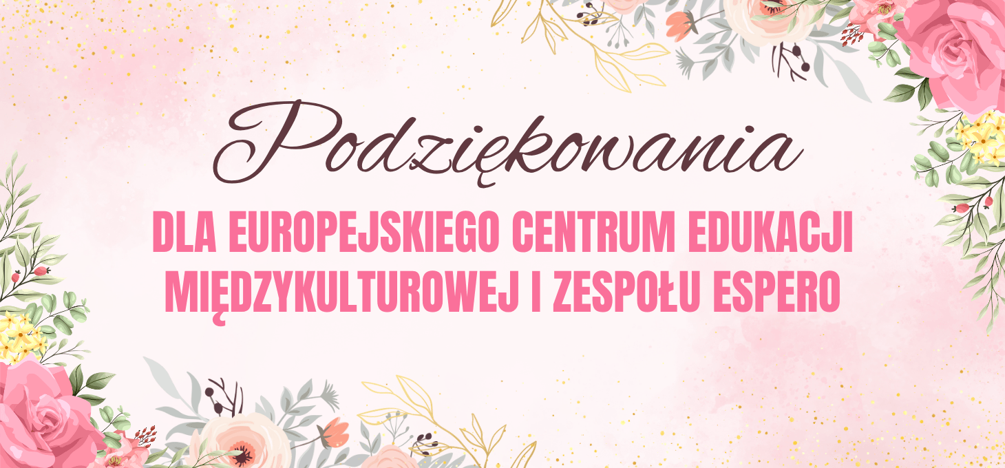 PODZIĘKOWANIA DLA EUROPEJSKIEGO CENTRUM EDUKACJI MIĘDZYKULTUROWEJ I ZESPOŁU ESPERO