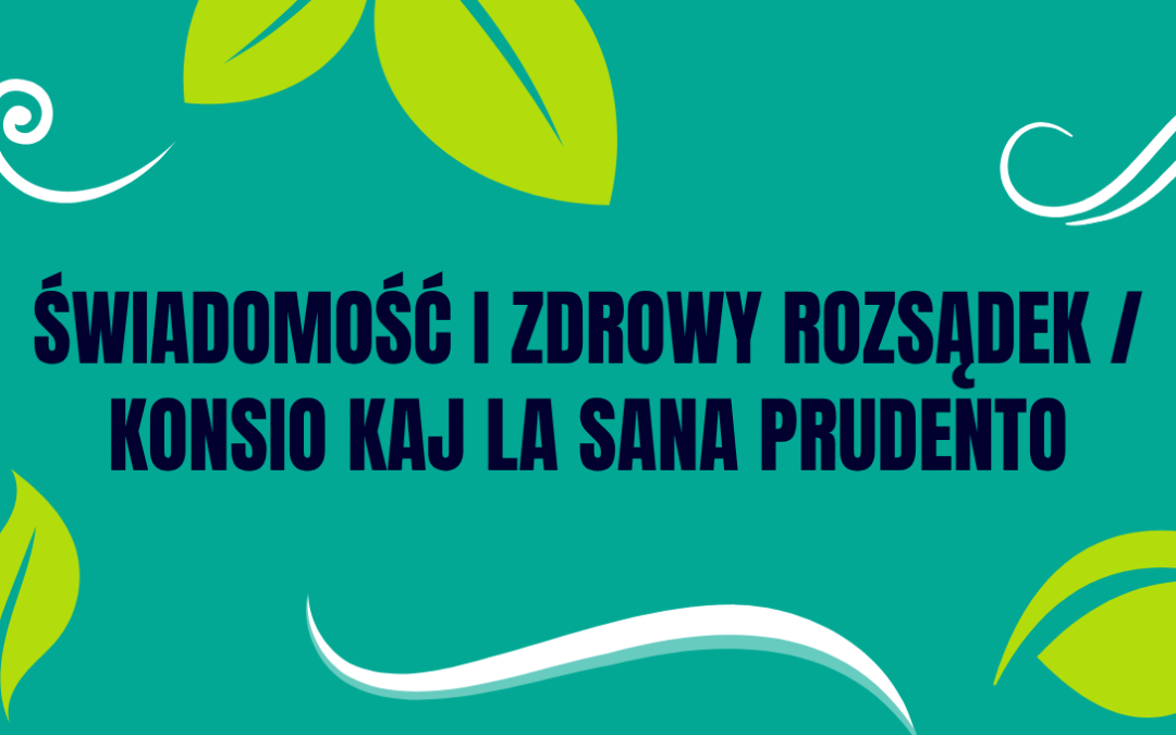 ŚWIADOMOŚĆ I ZDROWY ROZSĄDEK / KONSIO KAJ LA SANA PRUDENTO